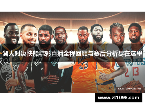 湖人对决快船精彩直播全程回顾与赛后分析尽在这里