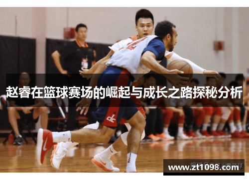 赵睿在篮球赛场的崛起与成长之路探秘分析